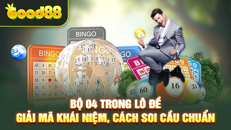 Bộ 04 trong lô đề – Giải mã khái niệm, cách soi cầu chuẩn