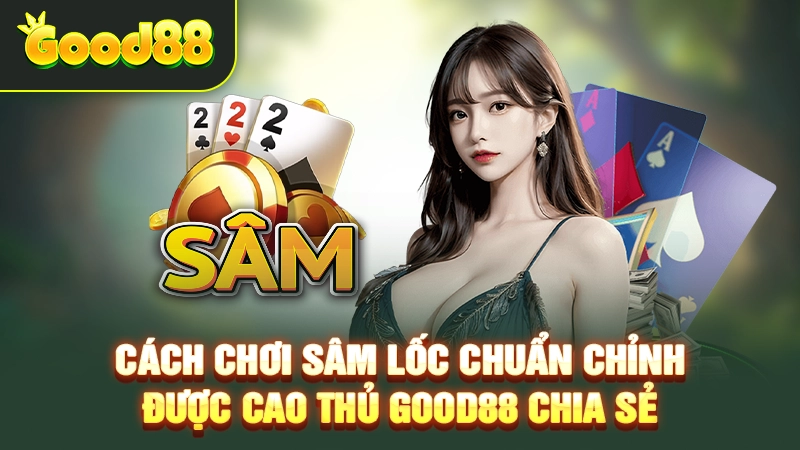 Chiến thuật đánh bài Sâm Lốc hiệu quả