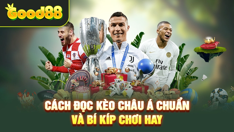 Cách Đọc Kèo Châu Á chuẩn và bí kíp chơi hay