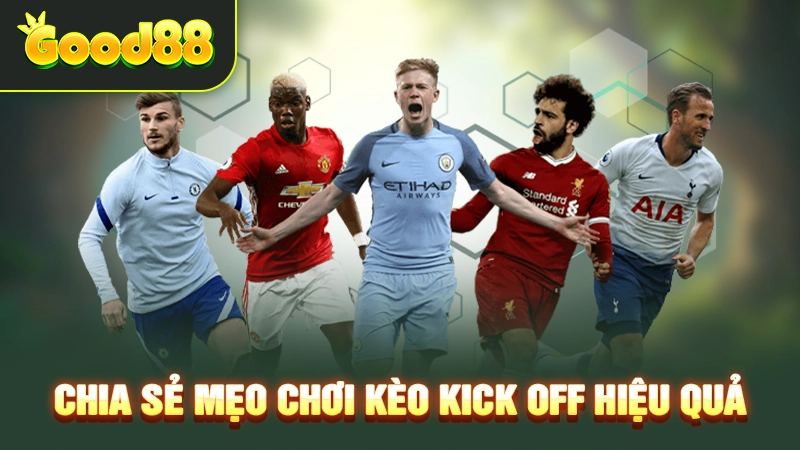 Chia sẻ mẹo chơi kèo kick off hiệu quả