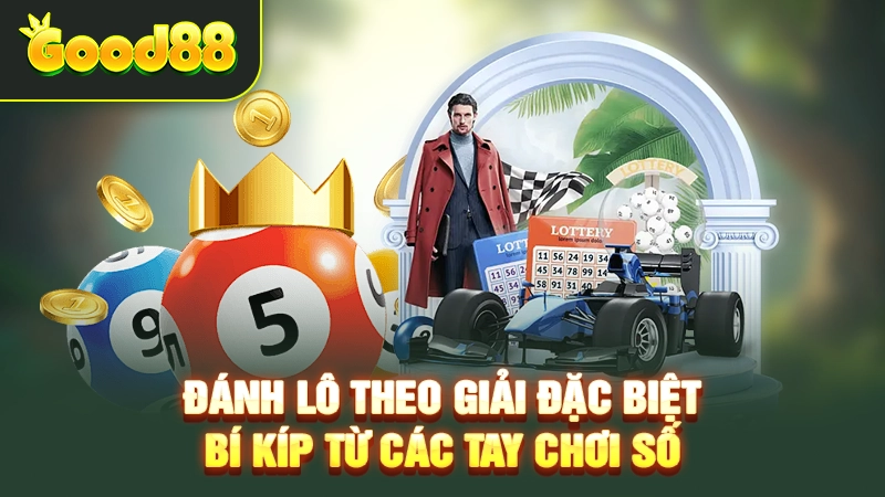 Đánh Lô Theo Giải Đặc Biệt – Bí Kíp Từ Các Tay Chơi Số