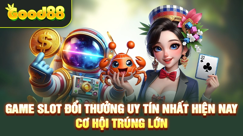 Game Slot Đổi Thưởng Uy Tín Nhất Hiện Nay – Cơ Hội Trúng Lớn