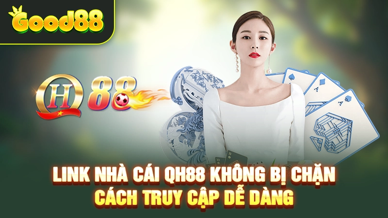 Link Nhà Cái QH88 Không Bị Chặn – Cách Truy Cập Dễ Dàng