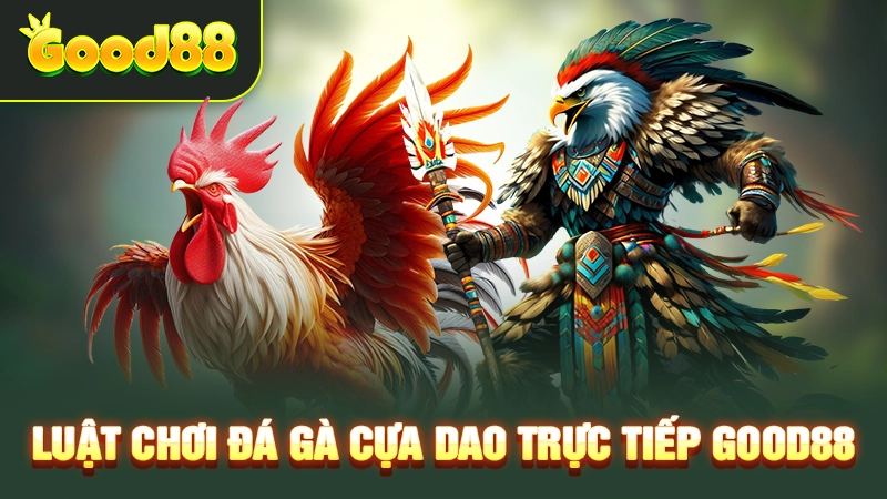 Luật chơi đá gà cựa dao trực tiếp Good88 
