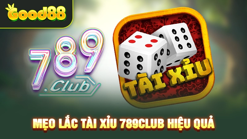 Mẹo lắc tài xỉu 789Club hiệu quả