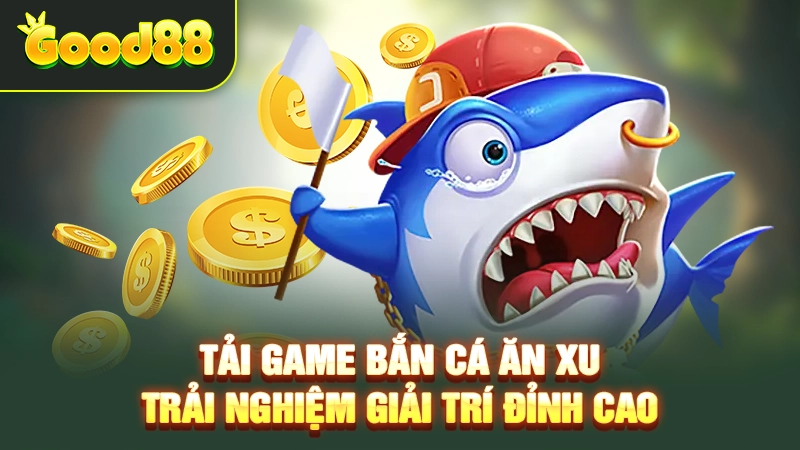 Tải Game Bắn Cá Ăn Xu – Trải Nghiệm Giải Trí Đỉnh Cao