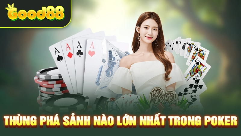 Thùng phá sảnh nào lớn nhất trong Poker