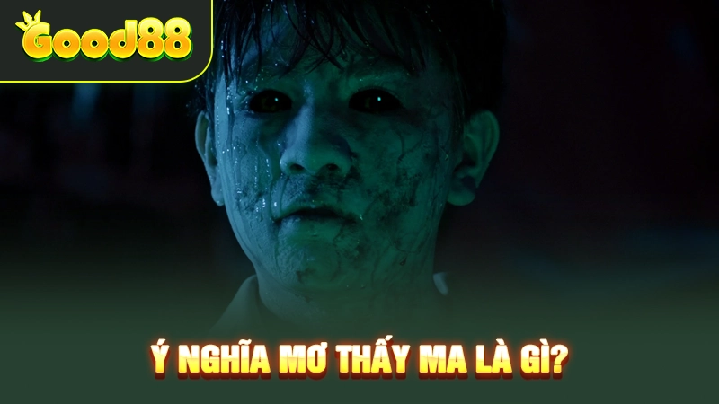 Ý nghĩa mơ thấy ma là gì? 