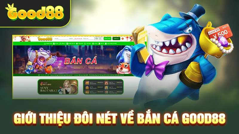 Giới thiệu đôi nét về bắn cá Good88